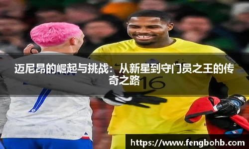 迈尼昂的崛起与挑战：从新星到守门员之王的传奇之路