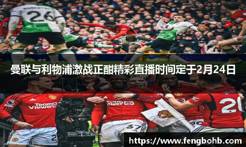 曼联与利物浦激战正酣精彩直播时间定于2月24日