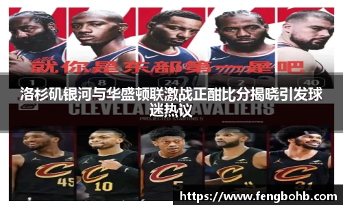 洛杉矶银河与华盛顿联激战正酣比分揭晓引发球迷热议