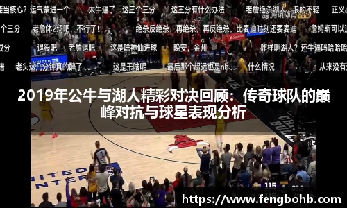 2019年公牛与湖人精彩对决回顾：传奇球队的巅峰对抗与球星表现分析