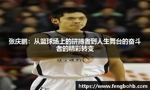 张庆鹏：从篮球场上的拼搏者到人生舞台的奋斗者的精彩转变