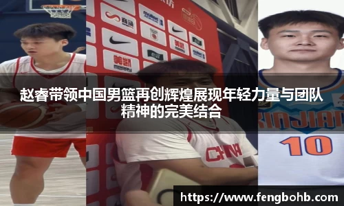赵睿带领中国男篮再创辉煌展现年轻力量与团队精神的完美结合