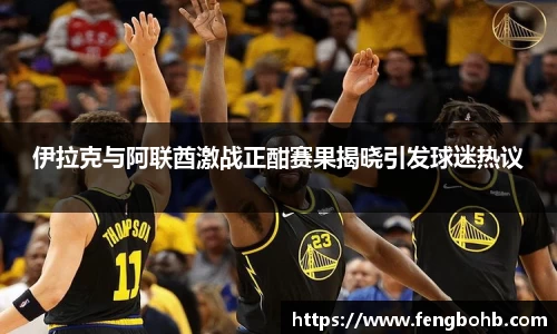 伊拉克与阿联酋激战正酣赛果揭晓引发球迷热议