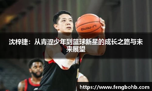 沈梓捷：从青涩少年到篮球新星的成长之路与未来展望