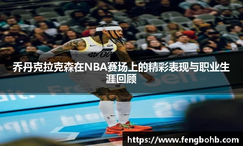 乔丹克拉克森在NBA赛场上的精彩表现与职业生涯回顾